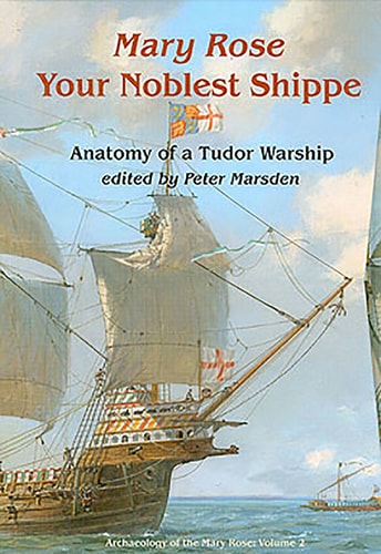 Mary Rose Your Noblest Shippe : Anatomy of a Tudor Warship