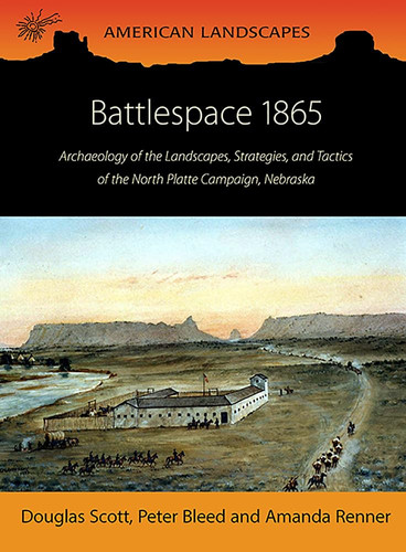 Battlespace 1865 Archaeology of the Landscapes, Strategies, and Tactics of the North Platte Campaign, Nebraska