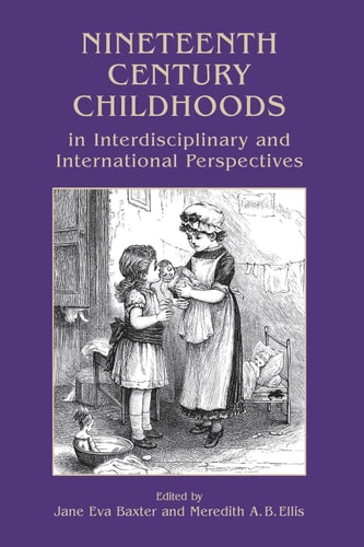 Nineteenth Century Childhoods in Interdisciplinary and International Perspectives (Archaeology of Childhood Book 6)