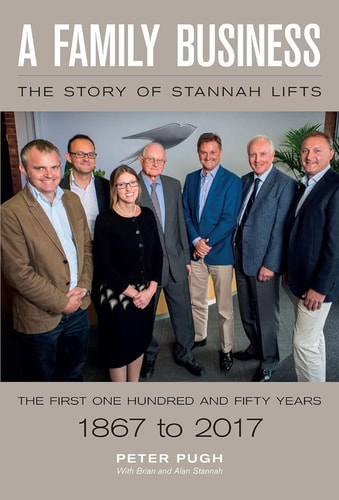 A Family Business: The Story of Stannah Lifts The First One Hundred and Fifty Years - 1867 to 2017