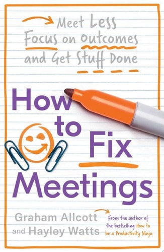 How to Fix Meetings Meet Less, Focus on Outcomes and Get Stuff Done