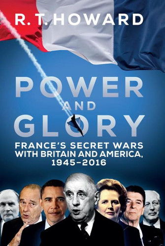 Power and Glory: France’s Secret Wars with Britain and America, 1945-2018