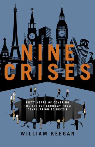Nine Crises Fifty Years of Covering the British Economy from Devaluation to Brexit