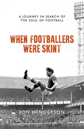 When Footballers Were Skint A Journey in Search of the Soul of Football