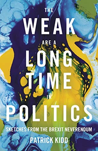 The Weak are a Long Time in Politics Sketches from the Brexit Neverendum