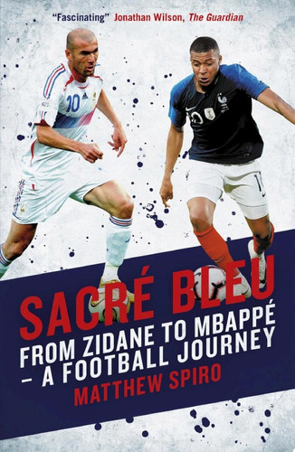 Sacre Bleu Zidane to Mbappé A football journey