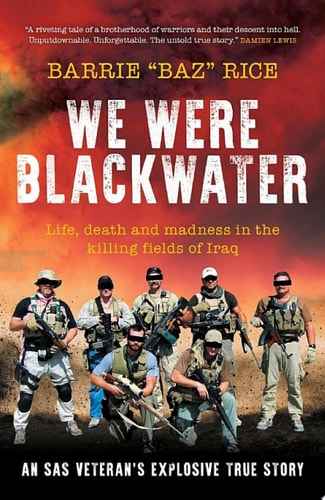 We Were Blackwater Life, death and madness in the killing fields of Iraq – an SAS veteran's explosive true story