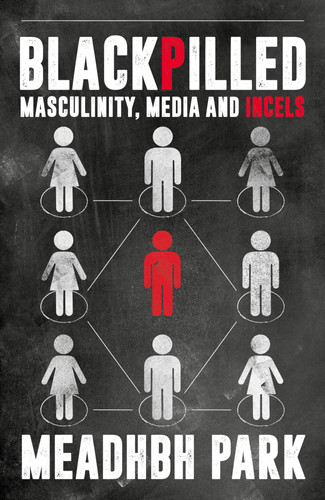 Blackpilled Masculinity, Media and Incels