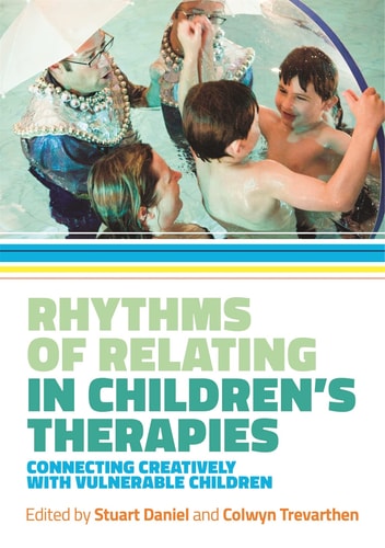 Rhythms of Relating in Children's Therapies Connecting Creatively with Vulnerable Children