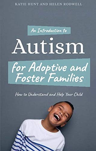 An Introduction to Autism for Adoptive and Foster Families How to Understand and Help Your Child