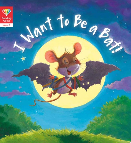 I Want to Be a Bat! (Reading Gems Level 1)