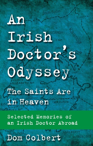 An Irish Doctor's Odyssey The Saints are in Heaven ; Selected Memories of an Irish Doctor