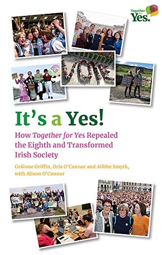 It's a Yes! How Together for Yes Repealed the Eighth and Transformed Irish Society