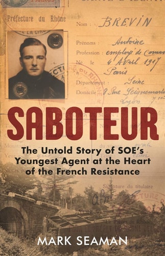 Saboteur The Untold Story of SOE's Youngest Agent at the Heart of the French Resistance