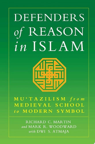 Defenders of Reason in Islam Mu'tazililism from Medieval School to Modern Symbol