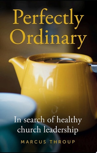 Perfectly Ordinary In search of healthy church leadership