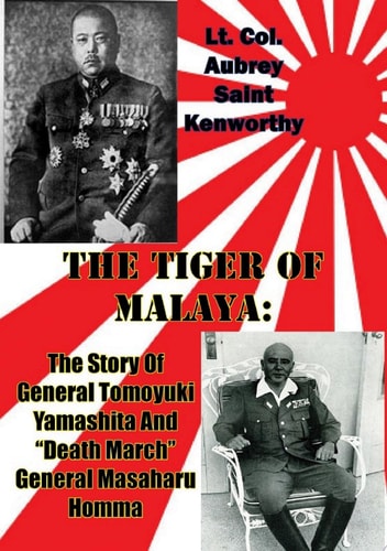 The Tiger Of Malaya: The Story Of General Tomoyuki Yamashita And "Death March" General Masaharu Homma [Illustrated Edition]