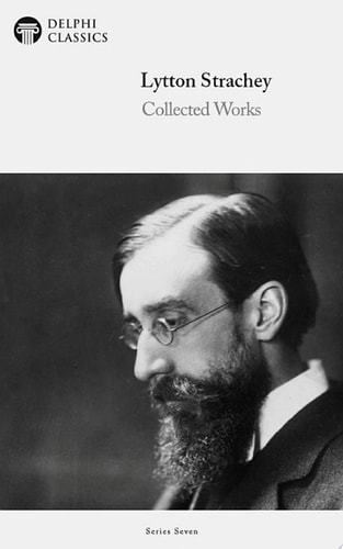 Delphi Collected Works of Lytton Strachey (Illustrated)