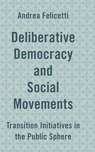 Deliberative Democracy and Social Movements Transition Initiatives in the Public Sphere