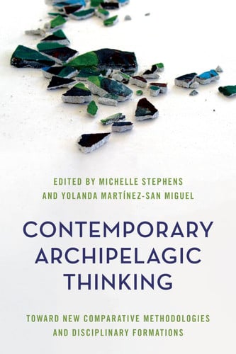 Contemporary Archipelagic Thinking Toward New Comparative Methodologies and Disciplinary Formations