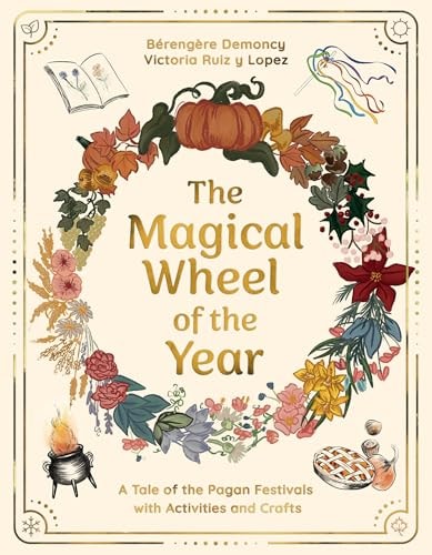 The Magical Wheel of the Year A Tale of the Pagan Festivals with Activities & Rituals
