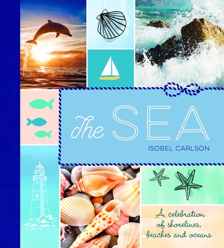 The Sea A Celebration of Shorelines, Beaches and Oceans