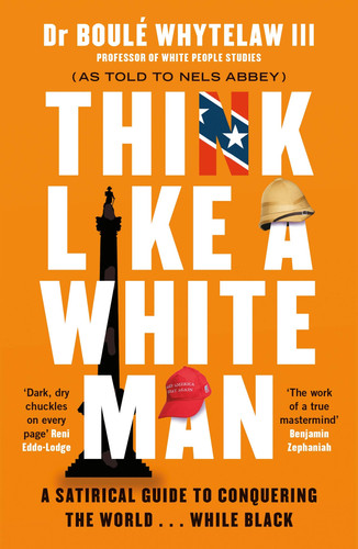 Think Like a White Man A Satirical Guide to Conquering the World ... While Black