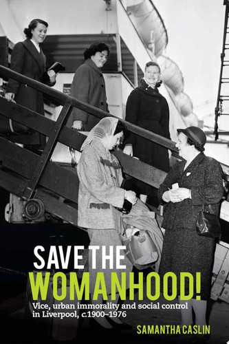 Save the Womanhood! Vice, urban immorality and social control in Liverpool, c. 1900-1976