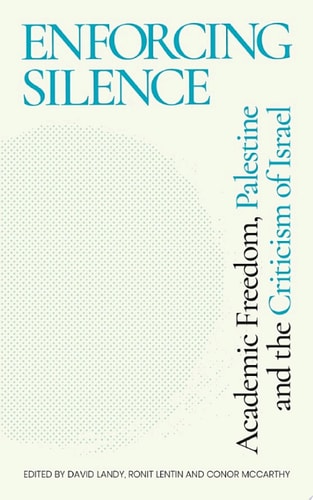 Enforcing Silence Academic Freedom, Palestine and the Criticism of Israel