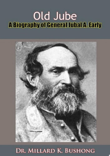 Old Jube A Biography of General Jubal A. Early