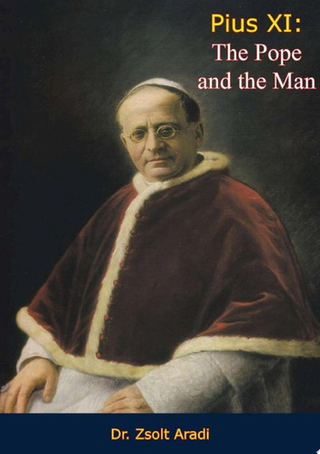 Pius XI The Pope and the Man