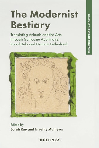 The Modernist Bestiary Translating Animals and the Arts Through Guillaume Apollinaire, Raoul Dufy and Graham Sutherland