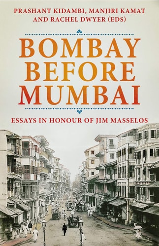 Bombay Before Mumbai Essays in Honour of Jim Masselos