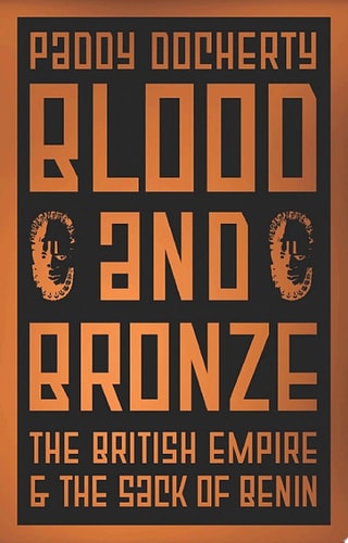 Blood and Bronze The British Empire and the Sack of Benin