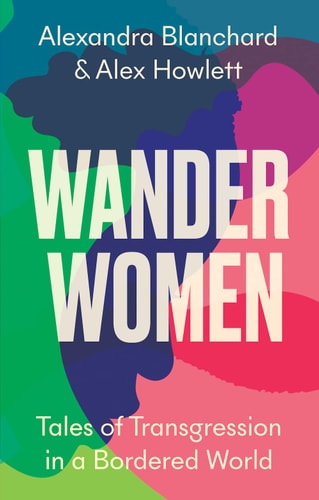 Wander Women Tales of Transgression in a Bordered World