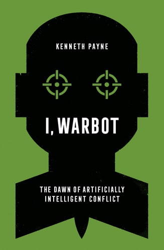 I, Warbot The Dawn of Artificially Intelligent Conflict