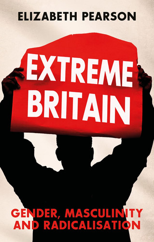 Extreme Britain Gender, Masculinity and Radicalisation
