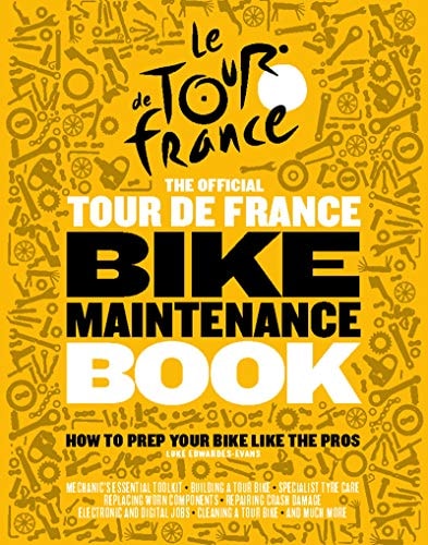 The Official Tour de France Bike Maintenance Book How to Prep Your Bike Like the Pros