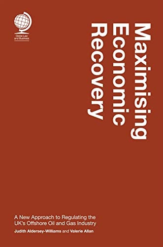 Maximising Economic Recovery A New Approach to Regulating the UK's Offshore Oil and Gas Industry