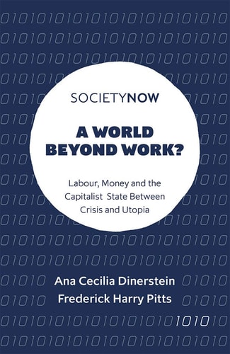 A World Beyond Work? Labour, Money and the Capitalist State Between Crisis and Utopia