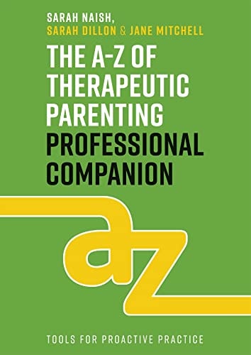 The A-Z of Therapeutic Parenting Professional Companion Tools for Proactive Practice