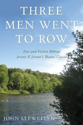 Three Men Went to Row Fact and Fiction Behind Jerome K Jerome's Thames Classic