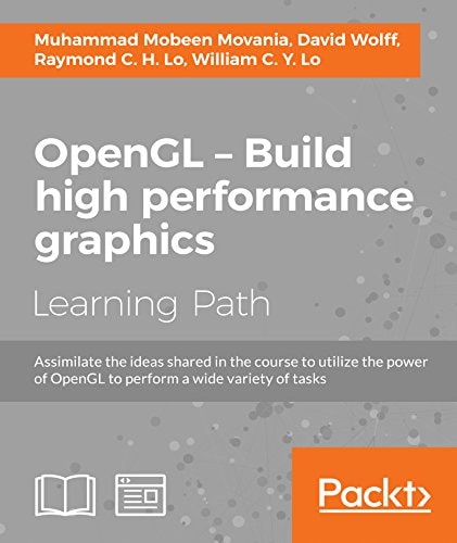 OpenGL Build High Performance Graphics : Assimilate the Ideas Shared in the Course to Utilize the Power of OpenGL for Performing a Wide Variety of Tasks : a Course in Three Modules