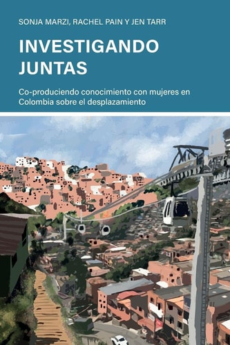 Investigando Juntas Co-Produciendo Conocimiento con Mujeres en Colombia Sobre el Desplazamiento