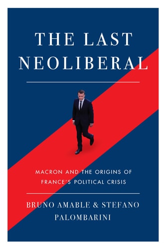 The Last Neoliberal Macron and the Origins of France's Political Crisis