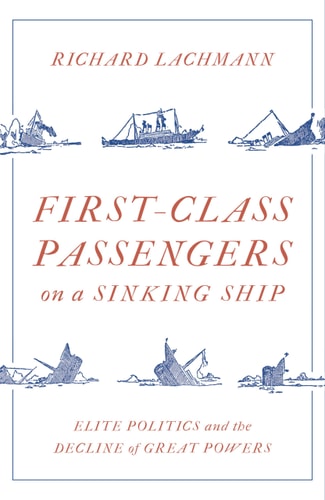 First Class Passengers on a Sinking Ship Elite Politics and the Decline of Great Powers