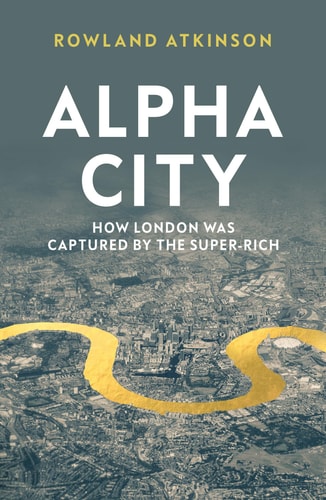Alpha City How London Was Captured by the Super-Rich