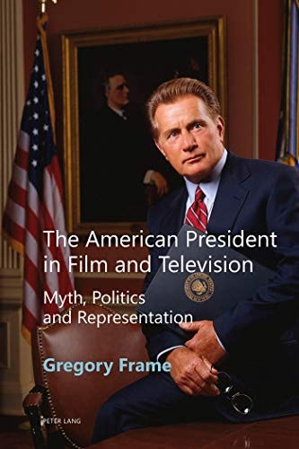 The American President in Film and Television Myth, Politics and Representation
