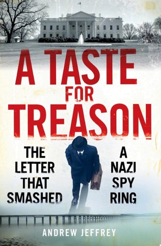 A Taste for Treason The Letter That Smashed a Nazi Spy Ring