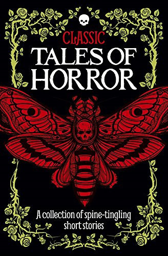 Classic Tales of Horror: A collection of spine-tingling short stories